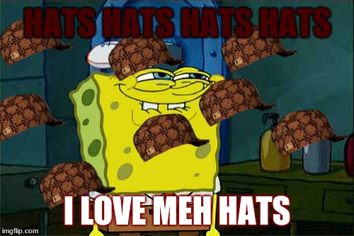 Don't You Squidward | HATS HATS HATS HATS; I LOVE MEH HATS | image tagged in memes,dont you squidward,scumbag | made w/ Imgflip meme maker