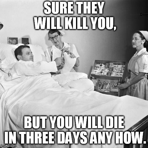 free smokes | SURE THEY WILL KILL YOU, BUT YOU WILL DIE IN THREE DAYS ANY HOW. | image tagged in funny | made w/ Imgflip meme maker