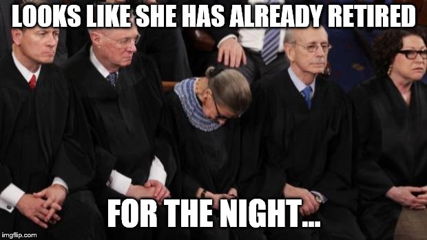 RBG passed out | LOOKS LIKE SHE HAS ALREADY RETIRED FOR THE NIGHT... | image tagged in rbg passed out | made w/ Imgflip meme maker