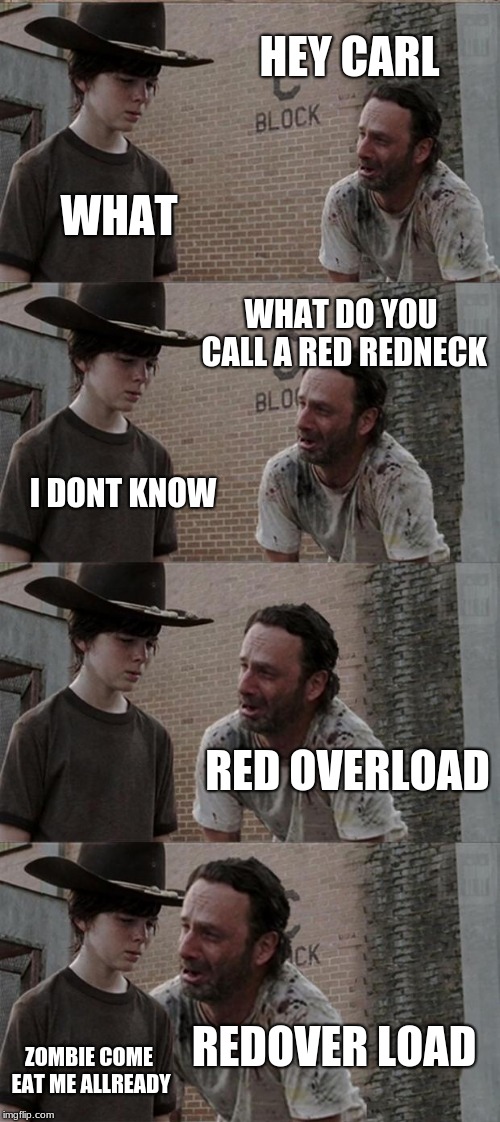 Rick and Carl Long Meme | HEY CARL; WHAT; WHAT DO YOU CALL A RED REDNECK; I DONT KNOW; RED OVERLOAD; REDOVER LOAD; ZOMBIE COME EAT ME ALLREADY | image tagged in memes,rick and carl long | made w/ Imgflip meme maker