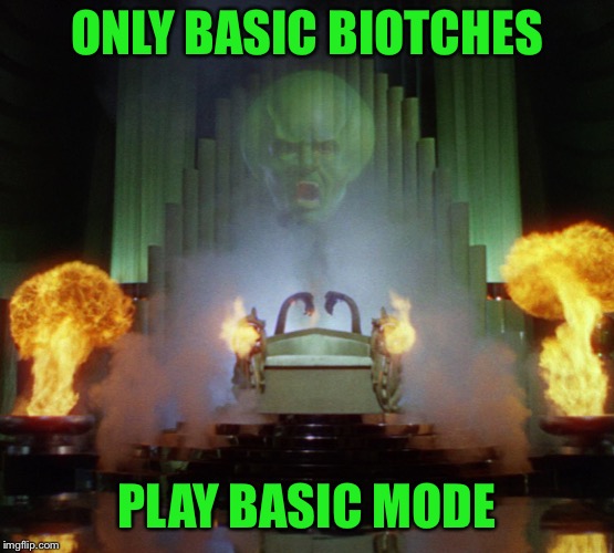Wizard of Oz Powerful | ONLY BASIC BIOTCHES PLAY BASIC MODE | image tagged in wizard of oz powerful | made w/ Imgflip meme maker