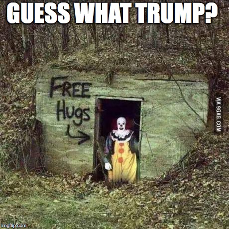 Hugging Pennywise | GUESS WHAT TRUMP? | image tagged in scary clown | made w/ Imgflip meme maker