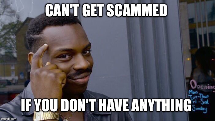 Roll Safe Think About It | CAN'T GET SCAMMED; IF YOU DON'T HAVE ANYTHING | image tagged in memes,roll safe think about it | made w/ Imgflip meme maker