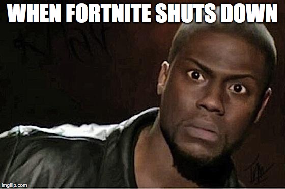 Kevin Hart Meme | WHEN FORTNITE SHUTS DOWN | image tagged in memes,kevin hart | made w/ Imgflip meme maker