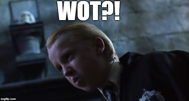 British What | WOT?! | image tagged in wot,draco malfoy | made w/ Imgflip meme maker