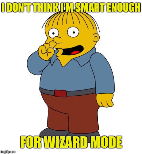 Ralph Wiggums Picking Nose | I DON'T THINK I'M SMART ENOUGH FOR WIZARD MODE | image tagged in ralph wiggums picking nose | made w/ Imgflip meme maker