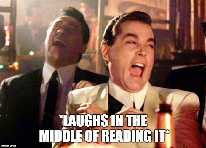 Good Fellas Hilarious Meme | *LAUGHS IN THE MIDDLE OF READING IT* | image tagged in memes,good fellas hilarious | made w/ Imgflip meme maker