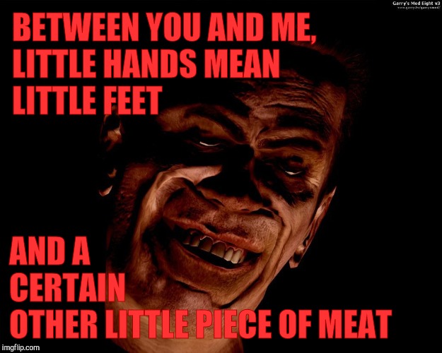 . red dark | BETWEEN YOU AND ME, LITTLE HANDS MEAN 
                 LITTLE FEET AND A            CERTAIN      OTHER LITTLE PIECE OF MEAT | image tagged in g-man from half-life | made w/ Imgflip meme maker