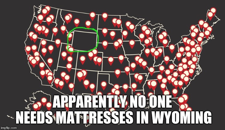 MattressFirm Ad | APPARENTLY NO ONE NEEDS MATTRESSES IN WYOMING | image tagged in memes,funny,wyoming,mattress | made w/ Imgflip meme maker