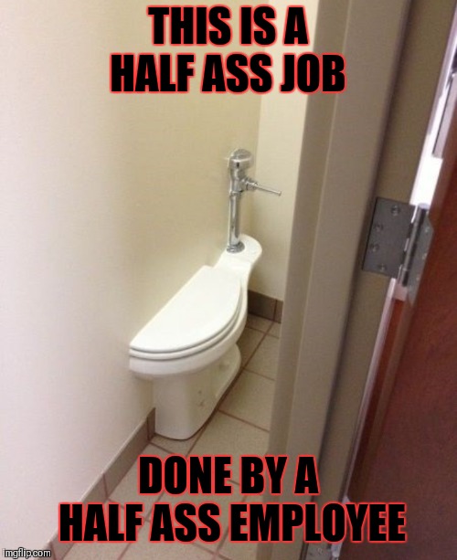 Not sure if they were thinking when they did this | THIS IS A HALF ASS JOB; DONE BY A HALF ASS EMPLOYEE | image tagged in memes,funny,construction,fails,you had one job,44colt | made w/ Imgflip meme maker
