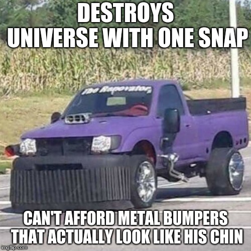 THANOS CAR | DESTROYS UNIVERSE WITH ONE SNAP; CAN'T AFFORD METAL BUMPERS THAT ACTUALLY LOOK LIKE HIS CHIN | image tagged in thanos car | made w/ Imgflip meme maker