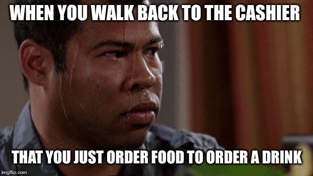 Nervous | WHEN YOU WALK BACK TO THE CASHIER; THAT YOU JUST ORDER FOOD TO ORDER A DRINK | image tagged in nervous | made w/ Imgflip meme maker