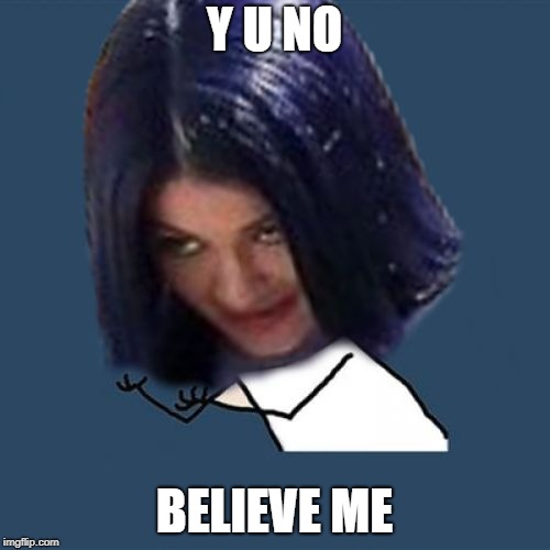Kylie Y U No | Y U NO BELIEVE ME | image tagged in kylie y u no | made w/ Imgflip meme maker