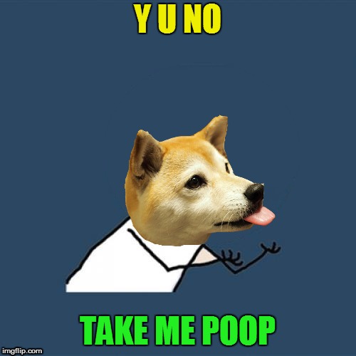 Y U NO TAKE ME POOP | made w/ Imgflip meme maker