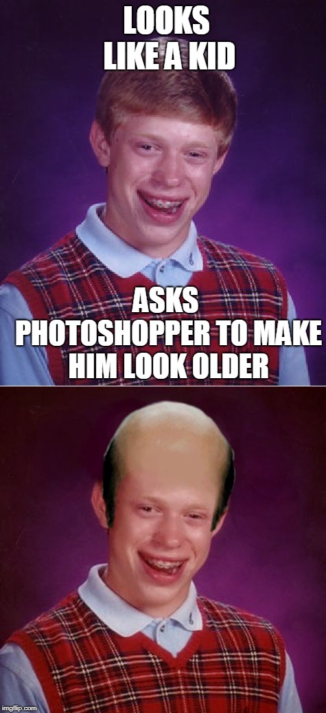 LOOKS LIKE A KID; ASKS PHOTOSHOPPER TO MAKE HIM LOOK OLDER | image tagged in bad luck brian | made w/ Imgflip meme maker