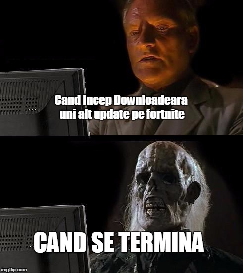 I'll Just Wait Here | Cand Incep Downloadeara uni alt update pe fortnite; CAND SE TERMINA | image tagged in memes,ill just wait here | made w/ Imgflip meme maker