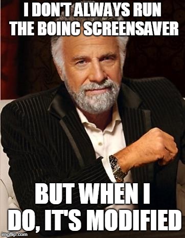 i don't always | I DON'T ALWAYS RUN THE BOINC SCREENSAVER; BUT WHEN I DO, IT'S MODIFIED | image tagged in i don't always | made w/ Imgflip meme maker