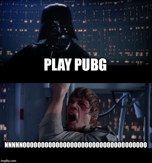 Star Wars No Meme | PLAY PUBG; NNNNNOOOOOOOOOOOOOOOOOOOOOOOOOOOOOOOOOO | image tagged in memes,star wars no | made w/ Imgflip meme maker