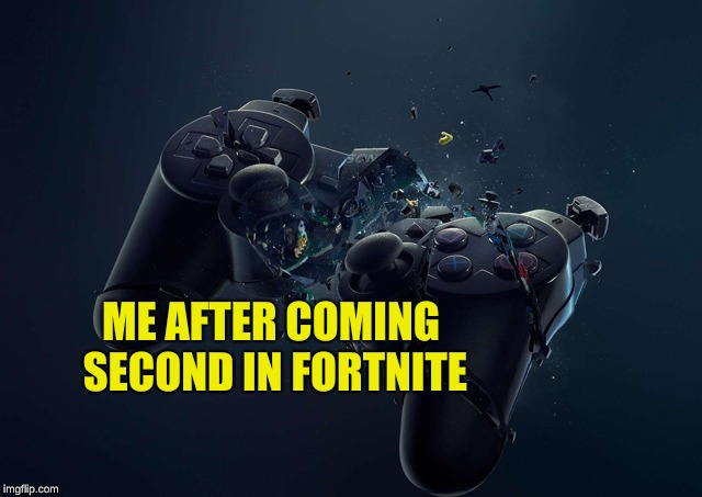 PS4 Angry Smashed Controller | ME AFTER COMING SECOND IN FORTNITE | image tagged in ps4 angry smashed controller | made w/ Imgflip meme maker