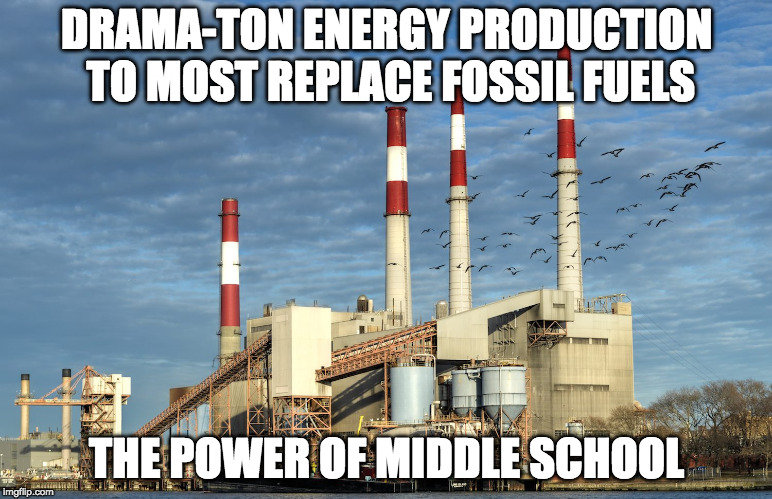 Middle school drama | DRAMA-TON ENERGY PRODUCTION TO MOST REPLACE FOSSIL FUELS; THE POWER OF MIDDLE SCHOOL | image tagged in drama,teenager,middle school | made w/ Imgflip meme maker