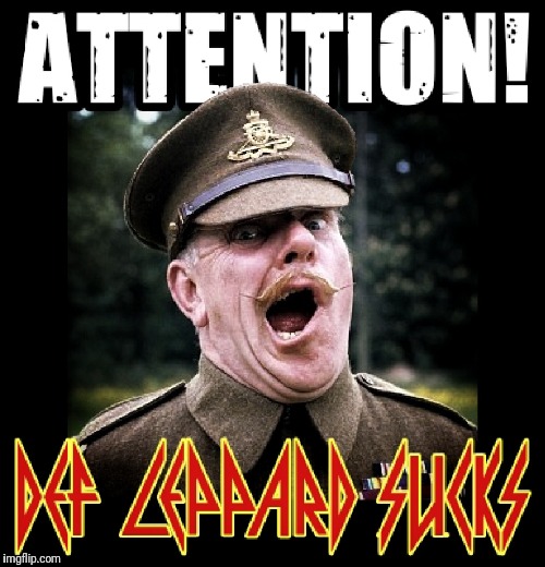 British Sergeant Major Def Leppard SUCKS | . | image tagged in british,def leppard,sucks,joe dirt,kid rock,funny memes | made w/ Imgflip meme maker