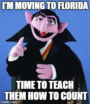 The Count | I'M MOVING TO FLORIDA; TIME TO TEACH THEM HOW TO COUNT | image tagged in the count | made w/ Imgflip meme maker