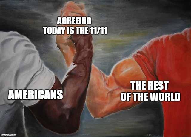 Arm wrestling meme template | AGREEING TODAY IS THE 11/11; THE REST OF THE WORLD; AMERICANS | image tagged in arm wrestling meme template | made w/ Imgflip meme maker