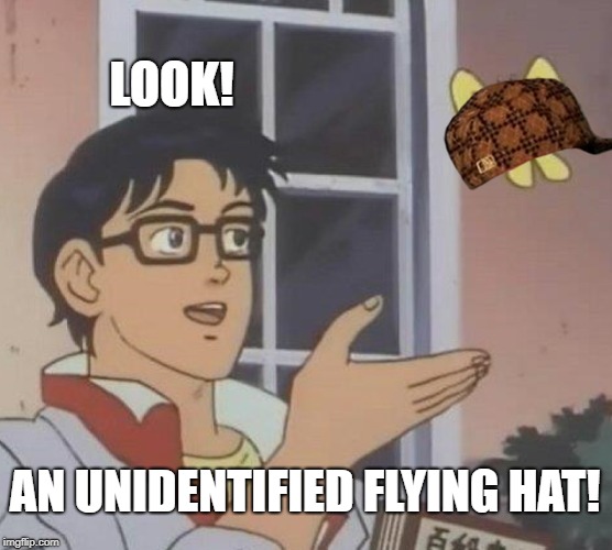 Is This A Pigeon Meme | LOOK! AN UNIDENTIFIED FLYING HAT! | image tagged in memes,is this a pigeon,scumbag | made w/ Imgflip meme maker