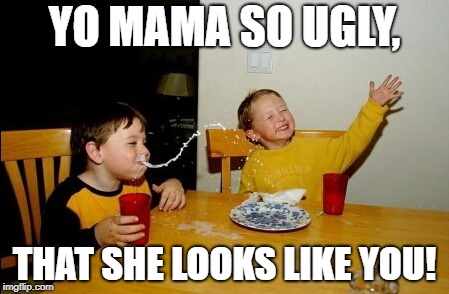 Yo Mamas So Fat Meme | YO MAMA SO UGLY, THAT SHE LOOKS LIKE YOU! | image tagged in memes,yo mamas so fat | made w/ Imgflip meme maker