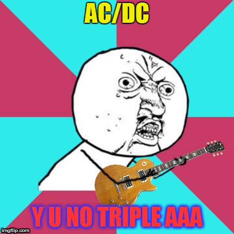 Y U No Music 2 | AC/DC Y U NO TRIPLE AAA | image tagged in y u no music 2 | made w/ Imgflip meme maker