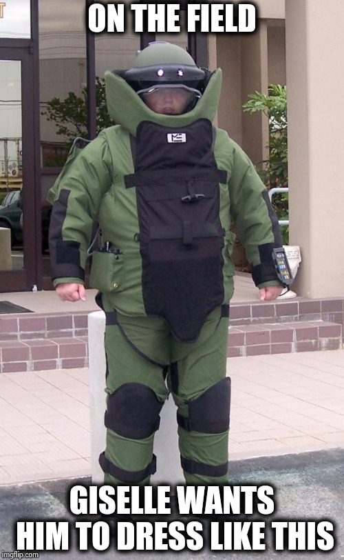 Bomb suit | ON THE FIELD GISELLE WANTS HIM TO DRESS LIKE THIS | image tagged in bomb suit | made w/ Imgflip meme maker