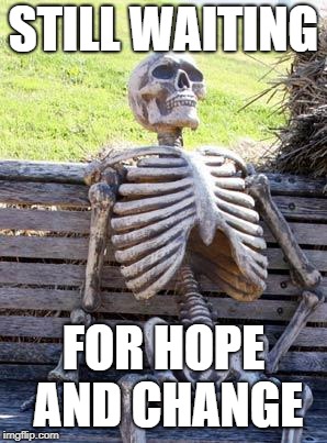 Waiting Skeleton | STILL WAITING; FOR HOPE AND CHANGE | image tagged in memes,waiting skeleton | made w/ Imgflip meme maker