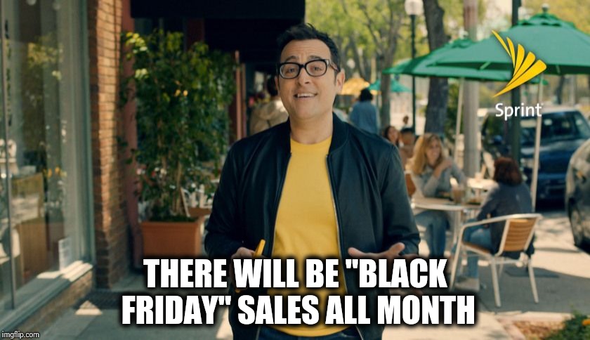 Sprint Commercial | THERE WILL BE "BLACK FRIDAY" SALES ALL MONTH | image tagged in sprint commercial | made w/ Imgflip meme maker