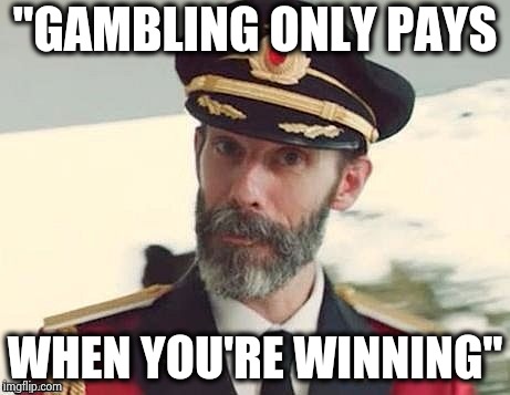 Captain Obvious | "GAMBLING ONLY PAYS WHEN YOU'RE WINNING" | image tagged in captain obvious | made w/ Imgflip meme maker