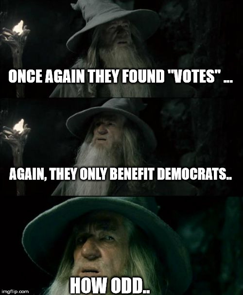 Confused Gandalf Meme | ONCE AGAIN THEY FOUND "VOTES" ... AGAIN, THEY ONLY BENEFIT DEMOCRATS.. HOW ODD.. | image tagged in memes,confused gandalf | made w/ Imgflip meme maker
