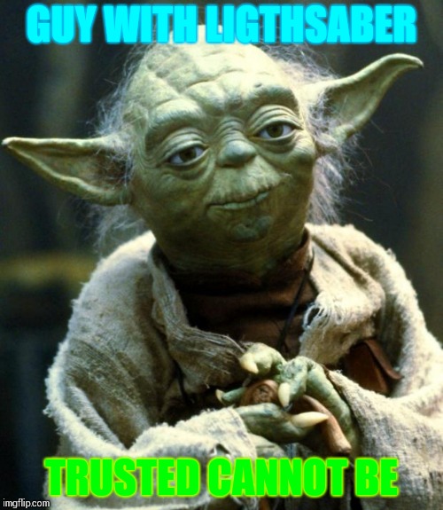 Star Wars Yoda Meme | GUY WITH LIGTHSABER TRUSTED CANNOT BE | image tagged in memes,star wars yoda | made w/ Imgflip meme maker