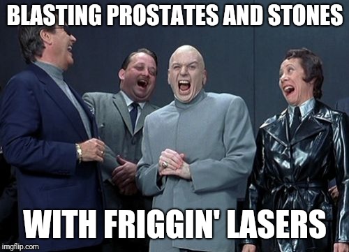 Laughing Villains Meme | BLASTING PROSTATES AND STONES; WITH FRIGGIN' LASERS | image tagged in memes,laughing villains,medicalschool | made w/ Imgflip meme maker