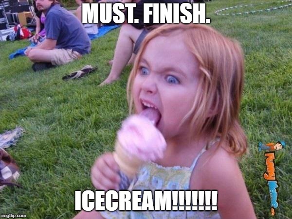 This ice cream tastes like your soul | MUST. FINISH. ICECREAM!!!!!!! | image tagged in this ice cream tastes like your soul | made w/ Imgflip meme maker