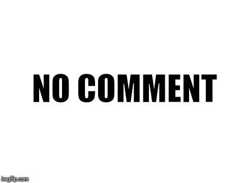 Blank White Template | NO COMMENT | image tagged in blank white template | made w/ Imgflip meme maker