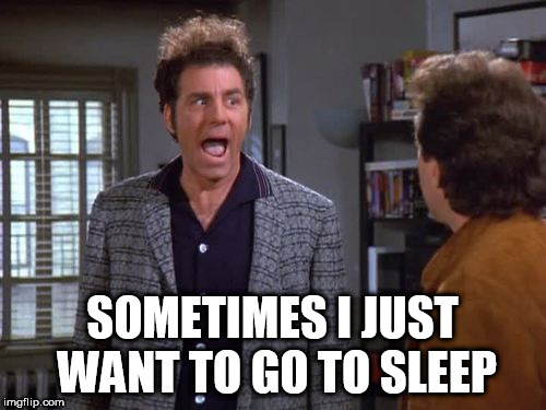 vegan, vegan problems, cosmo kramer, seinfeld | SOMETIMES I JUST WANT TO GO TO SLEEP | image tagged in vegan vegan problems cosmo kramer seinfeld | made w/ Imgflip meme maker