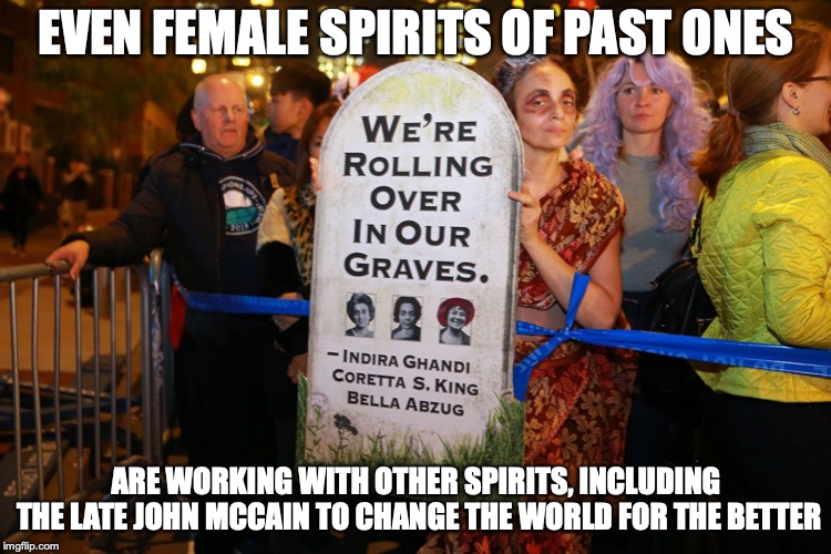 Zombie Indira Ghandi Cosplay? | EVEN FEMALE SPIRITS OF PAST ONES; ARE WORKING WITH OTHER SPIRITS, INCLUDING THE LATE JOHN MCCAIN TO CHANGE THE WORLD FOR THE BETTER | image tagged in halloween,zombie,indira ghandi,memes | made w/ Imgflip meme maker