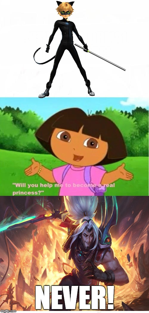 From Cat Noir To Yasuo | NEVER! | image tagged in memes,miraculous ladybug,dora the explorer,league of legends | made w/ Imgflip meme maker
