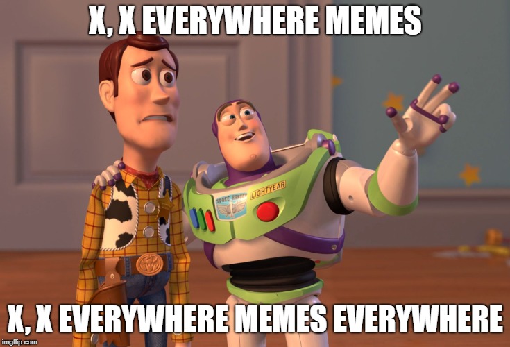 X, X Everywhere Meme | X, X EVERYWHERE MEMES; X, X EVERYWHERE MEMES EVERYWHERE | image tagged in memes,x x everywhere | made w/ Imgflip meme maker