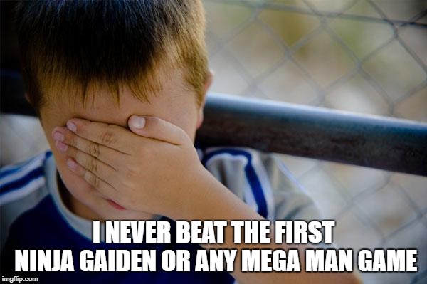 I wasn't a very good nes gamer... | I NEVER BEAT THE FIRST NINJA GAIDEN OR ANY MEGA MAN GAME | image tagged in memes,confession kid,video games,gamers | made w/ Imgflip meme maker