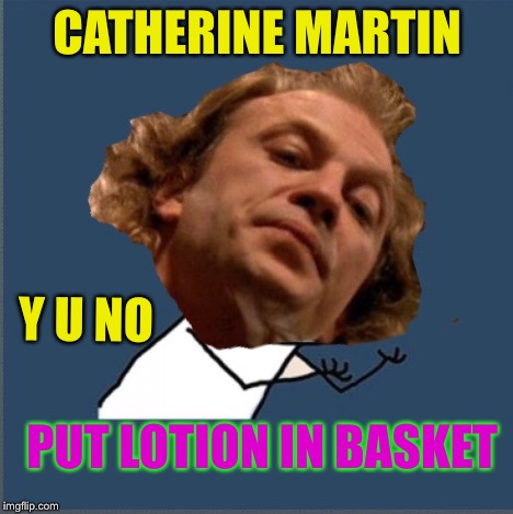 Y U NOvember (A socrates and punman21 event) Buffalo bill- Jamie gumb asks.... | CATHERINE MARTIN; Y U NO; PUT LOTION IN BASKET | image tagged in silence of the lambs,buffalo bill,y u no | made w/ Imgflip meme maker