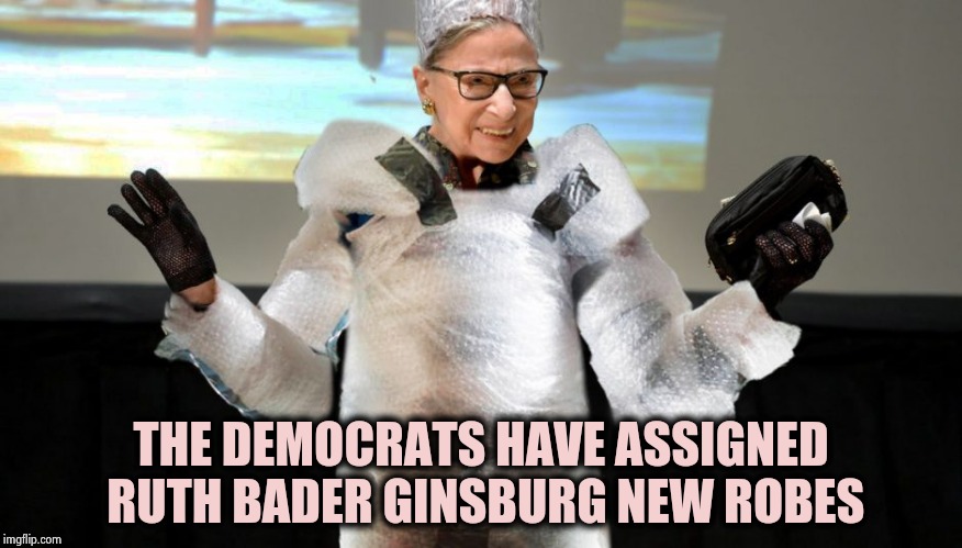 Better to be safe than sorry | THE DEMOCRATS HAVE ASSIGNED RUTH BADER GINSBURG NEW ROBES | image tagged in ginsburg bubble wrap,die hard,one does not simply,safety first,gravity falls | made w/ Imgflip meme maker