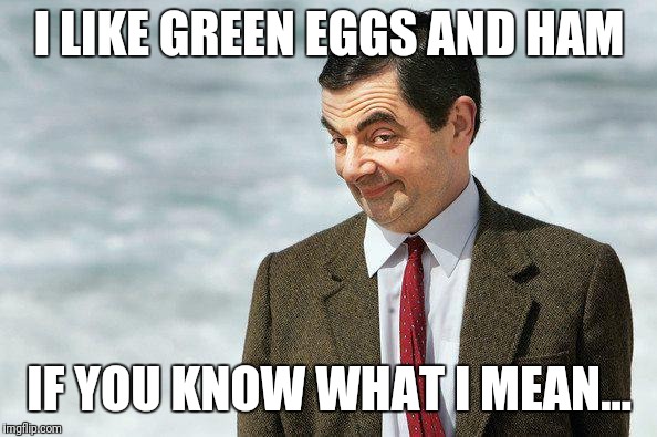 If you know what I mean (color) | I LIKE GREEN EGGS AND HAM; IF YOU KNOW WHAT I MEAN... | image tagged in if you know what i mean color | made w/ Imgflip meme maker