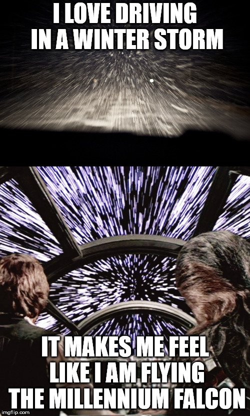 I LOVE DRIVING IN A WINTER STORM; IT MAKES ME FEEL LIKE I AM FLYING THE MILLENNIUM FALCON | image tagged in millennium falcon | made w/ Imgflip meme maker