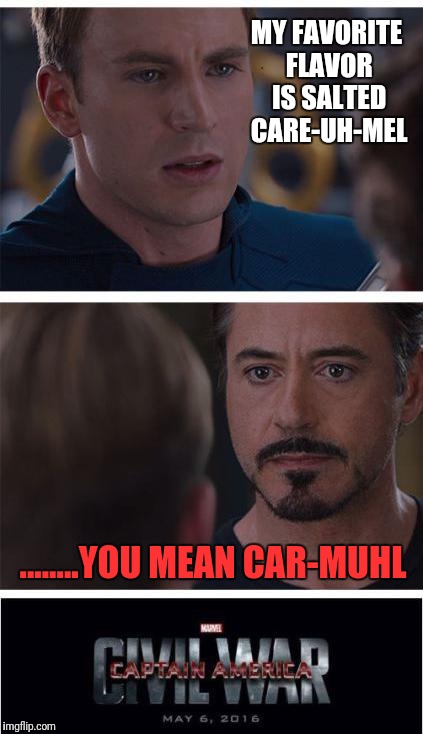 Marvel Civil War 1 | MY FAVORITE FLAVOR IS SALTED CARE-UH-MEL; ........YOU MEAN CAR-MUHL | image tagged in memes,marvel civil war 1 | made w/ Imgflip meme maker