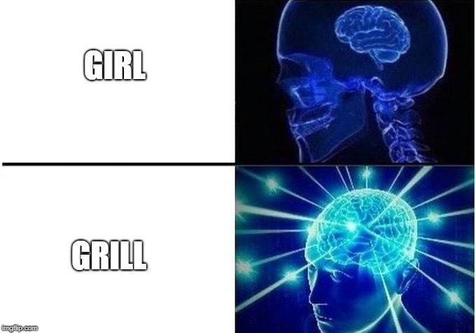 Expanding Brain Two Frames | GIRL; GRILL | image tagged in expanding brain two frames | made w/ Imgflip meme maker